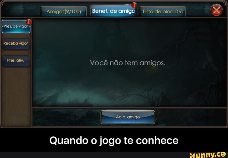 'Saad Você não tem amigos.
Quando o jogo te conhece - Quando o jogo te conhece