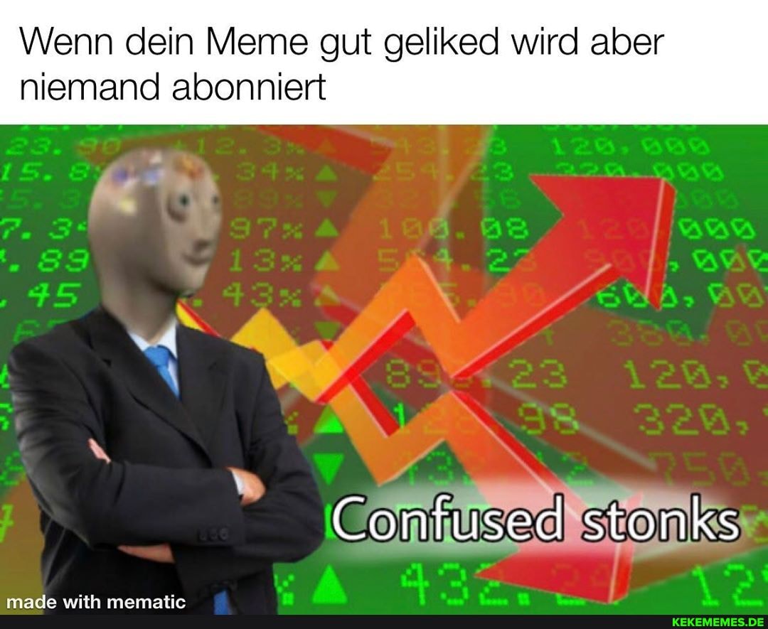 Wenn dein Meme gut geliked wird aber niemand abonniert
Confused stonks