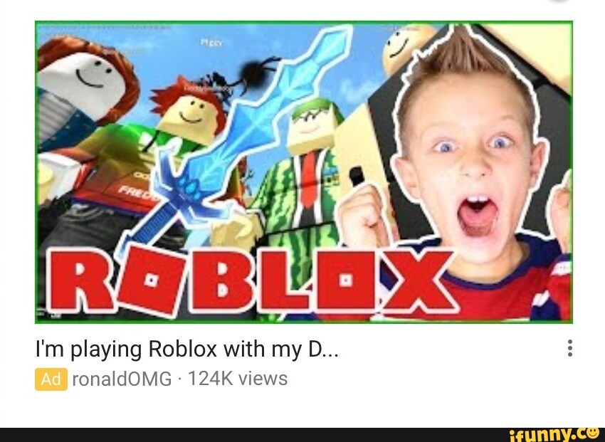 I'm Playing Roblox With My D Ronaldomg 124k Views - Ifunny