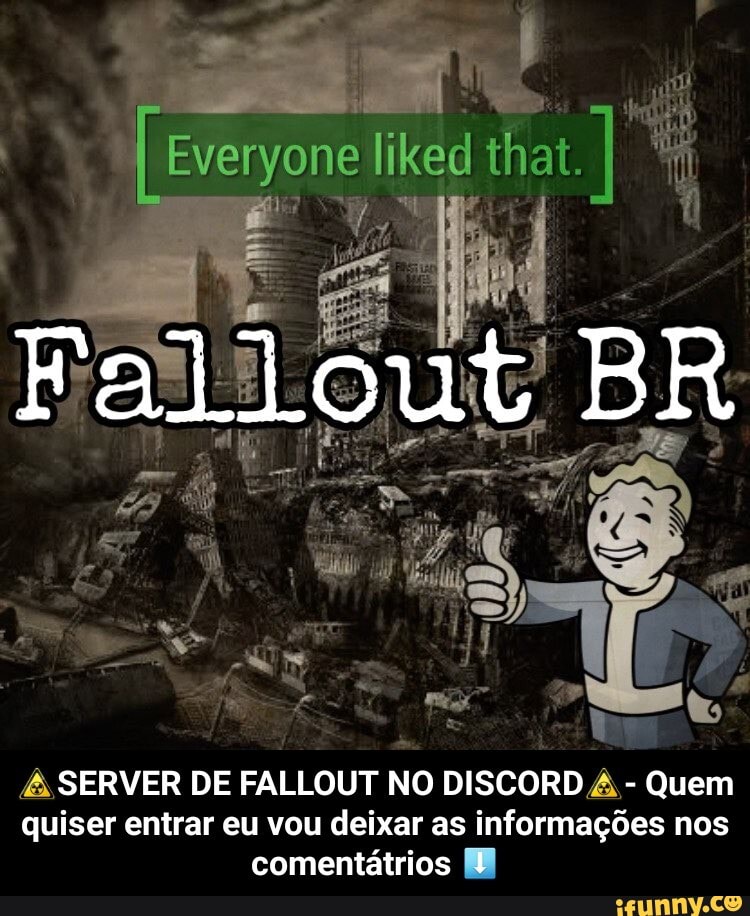 that.
Fallout BR
SERVER DE FALLOUT NO DISCORD - Quem quiser entrar eu vou deixar as informações nos comentátrios - ☢SERVER DE FALLOUT NO DISCORD☢- Quem quiser entrar eu vou deixar as informações nos comentátrios ⬇️