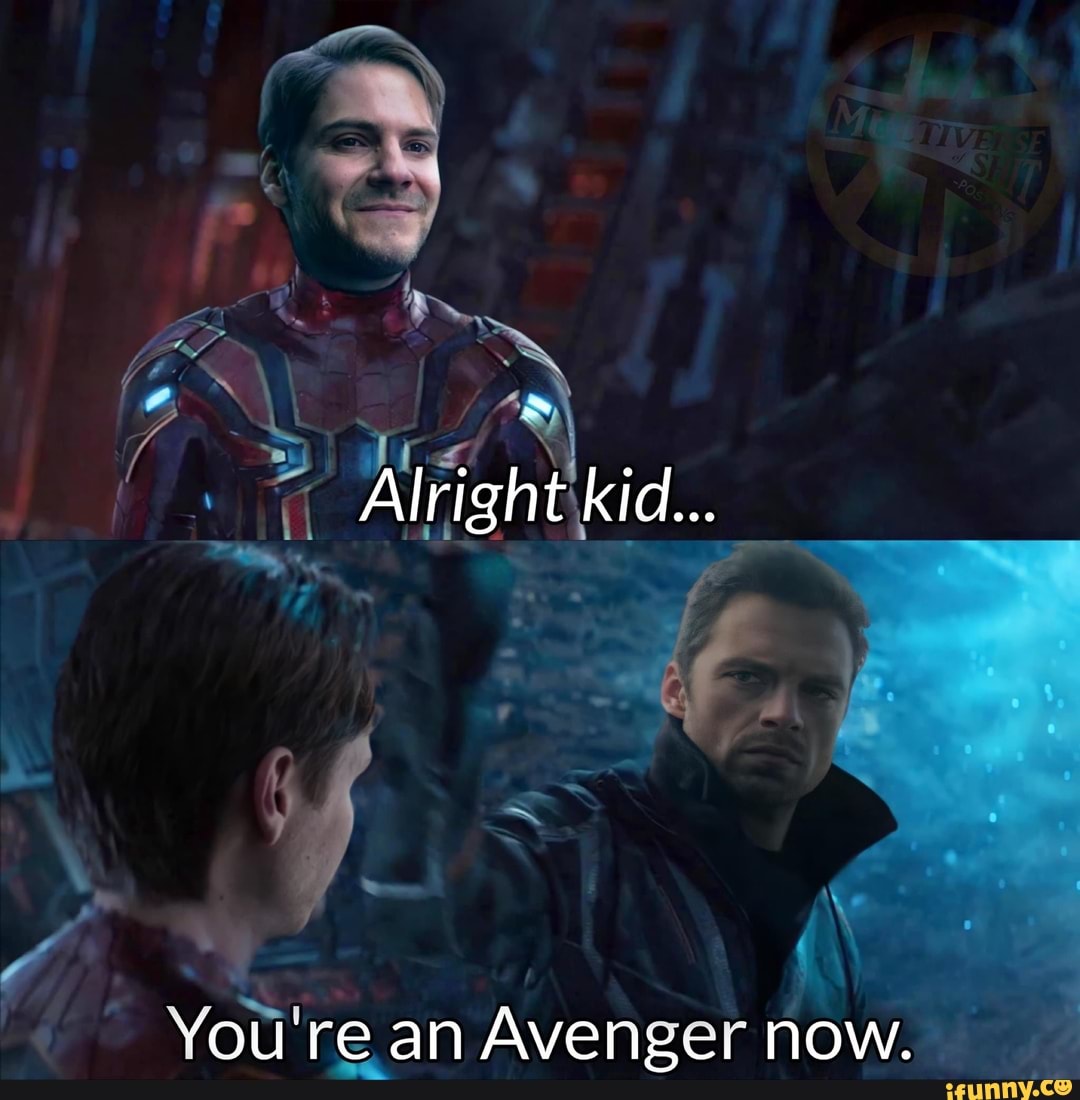 Alright kid...
You re an Avenger now.