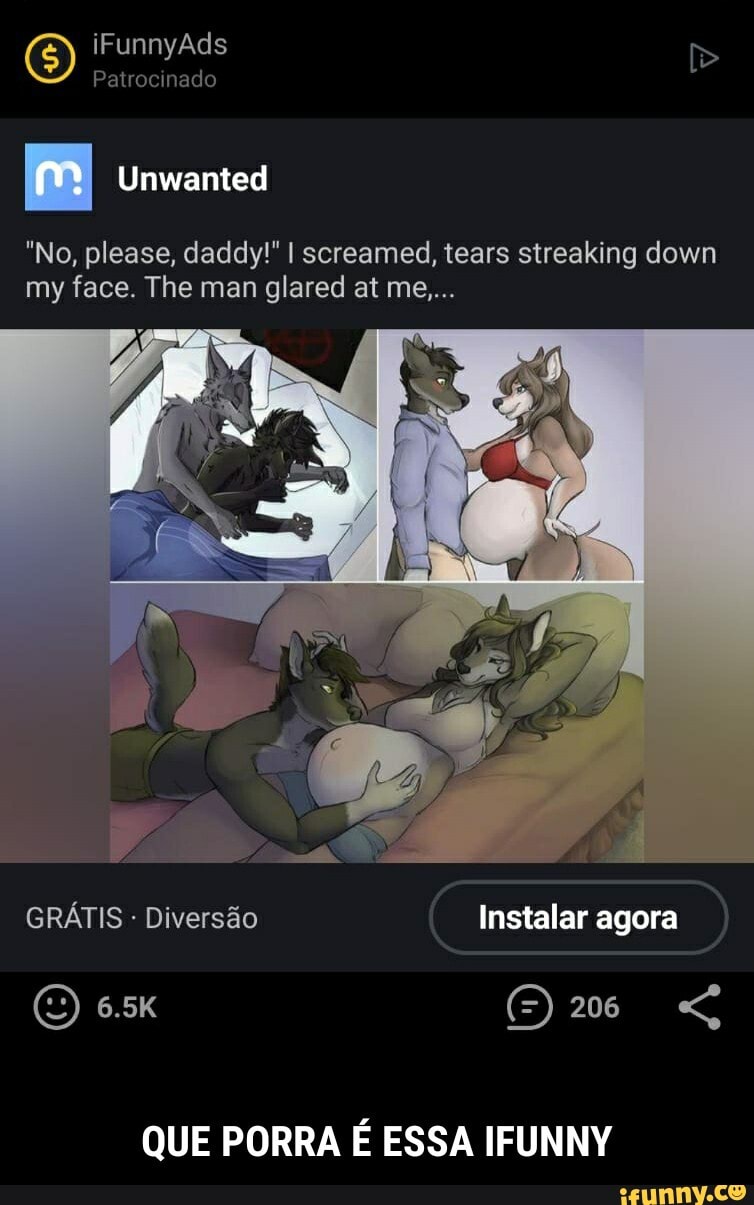 iFunnyAds
Patrocinado
m Unwanted
"No, please, daddy!" I screamed, tears streaking down my face. The man glared at me...
GRÁTIS Diversão Instalar agora
QUE PORRA É ESSA IFUNNY