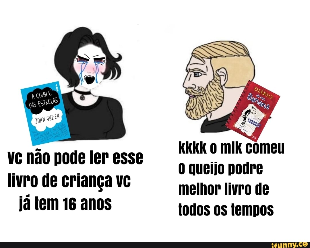 Vc não pode ler esse livro de criança vc já tem 16 anos
KKKK mIk comeu queijo podre melhor livro de todos os tempos