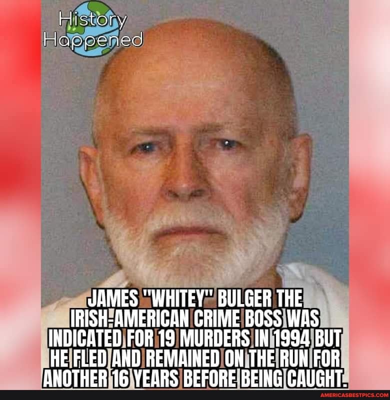 History Hanpened James Whitey Bulger The Irish American Crime Boss Was Indicated For 19