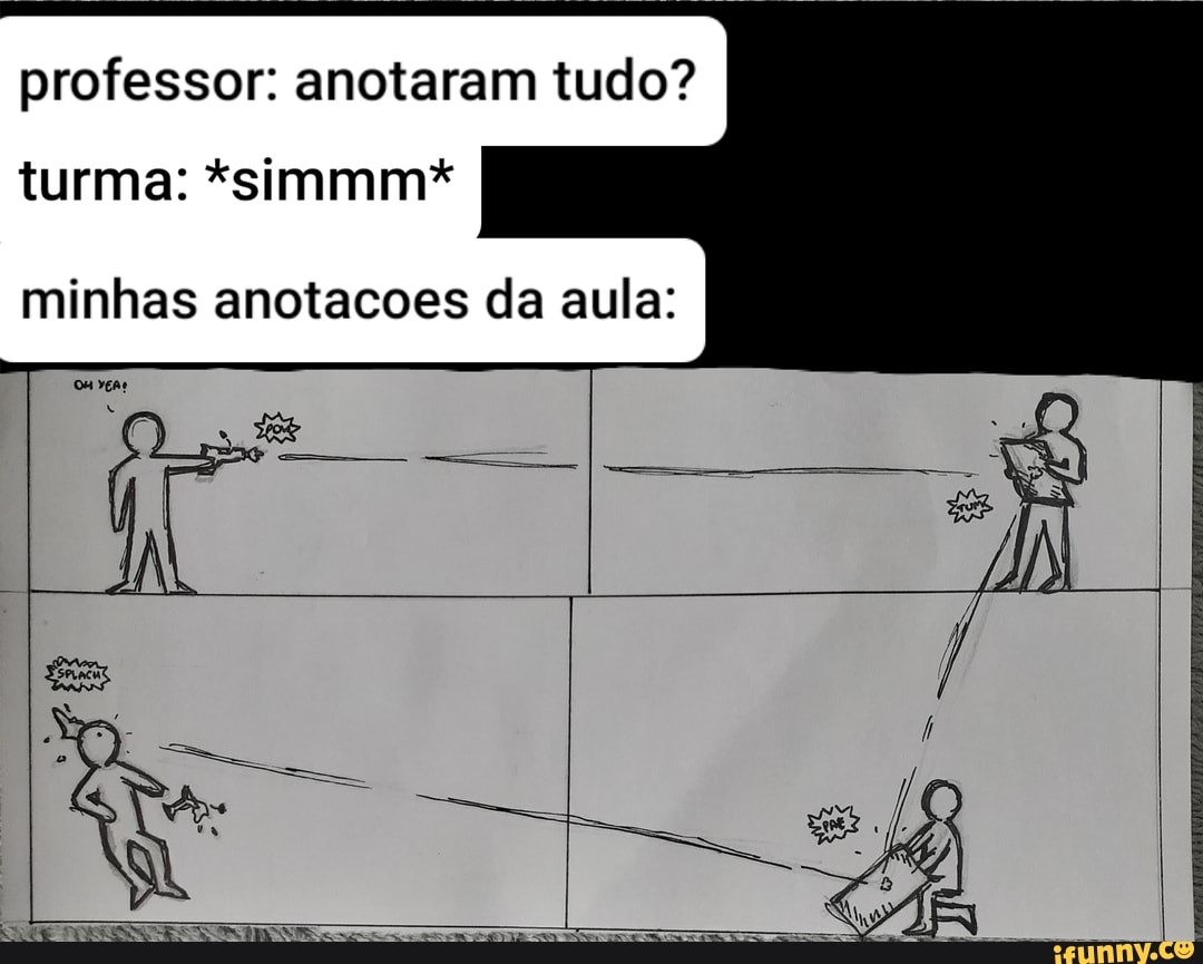 professor: anotaram tudo?
turma: *simmm*
minhas anotacoes da aula:
