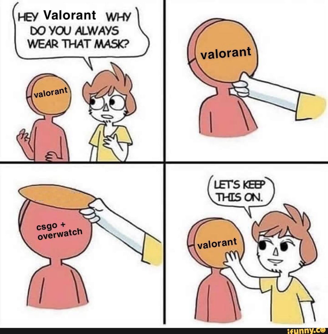 Hey Valorant wHy DO YOU ALWAYS WEAR THAT MASK? 