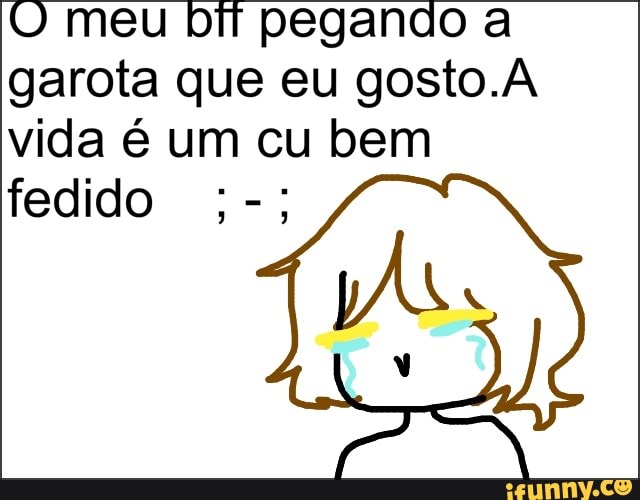 meu bif pegando a
garota que eu gosto.A
vida é um cu bem