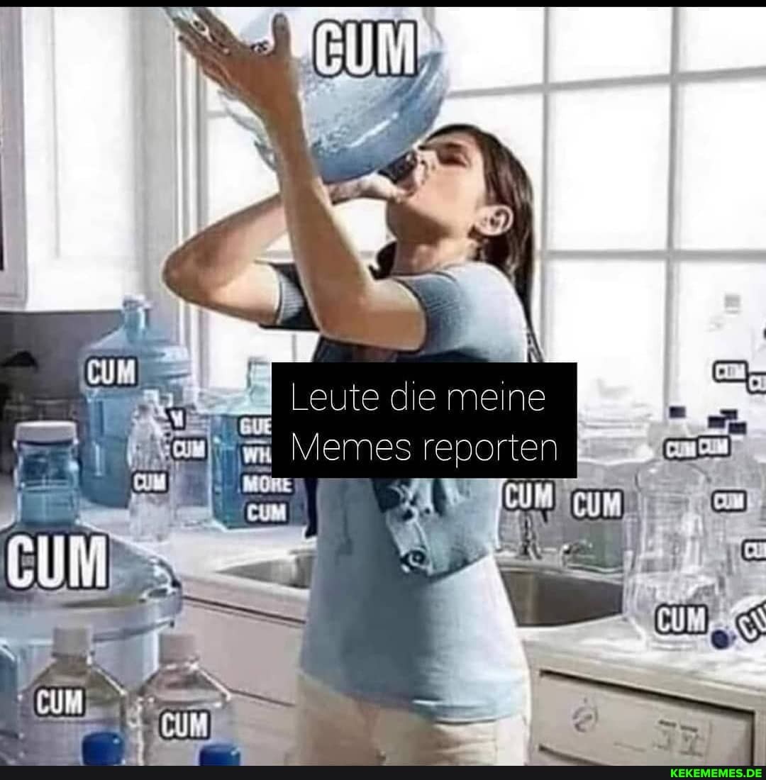 Leute die meine
Memes reporten