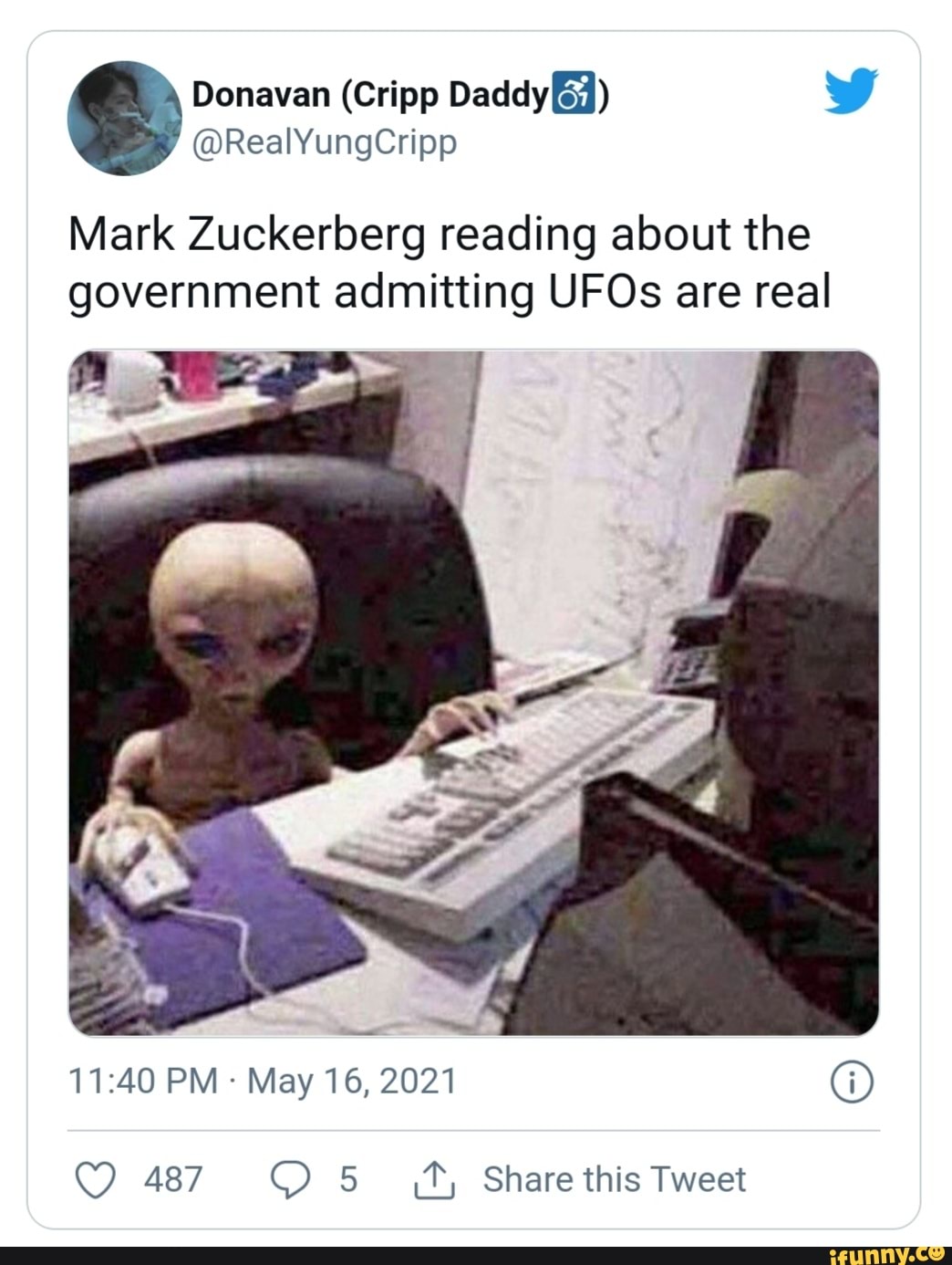 Donavan (Cripp Daddy)
@RealYungCripp
Mark Zuckerberg reading about the government admitting UFOs are real
PM May 16, 2021 @
487 Share this Tweet