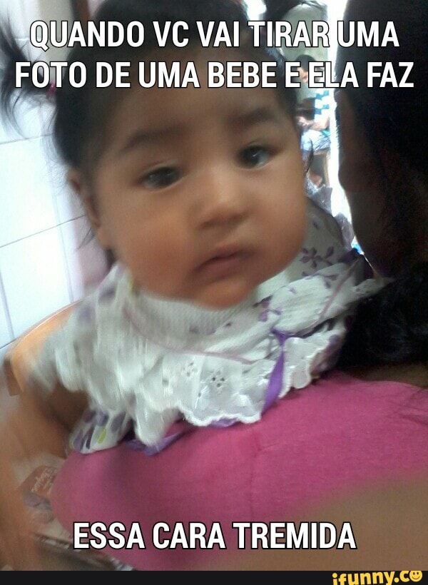 QUANDO VC val
FOTO DE UMA BEBE BELA FAZ
ESSA CARA TREMIDA
