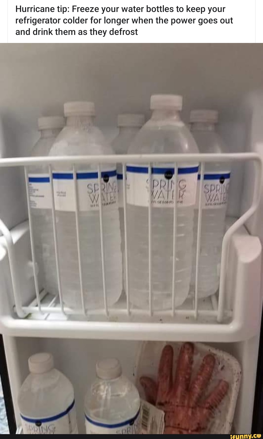 Hurricane tip Freeze your water bottles to keep your refrigerator colder for longer when the