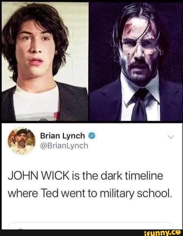 JOHN WICK is the dark timeline
where Ted went to military school.