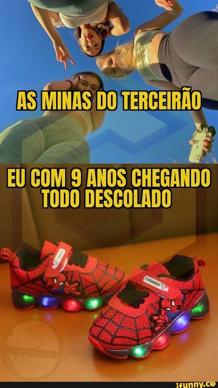 "EU COM 9 ANOS CHEGANDO
TODO DESCOLADO