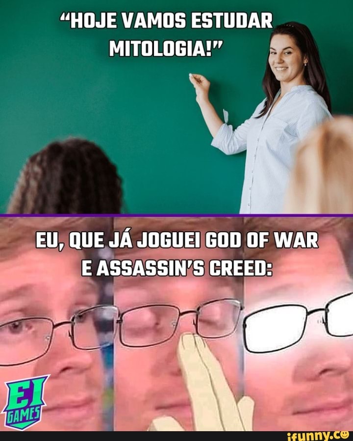 "HOJE VAMOS ESTUDAR MITOLOGIA!"
EU, QUE JÁ JOGUEI GOD OF WAR E ASSASSIN'S CREED: