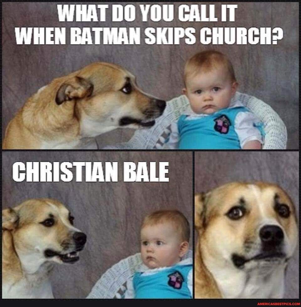 WHAT DO YOU CALL IT WHEN BATMAN SKIPS CHURCH?
CHRISTIAN BALE