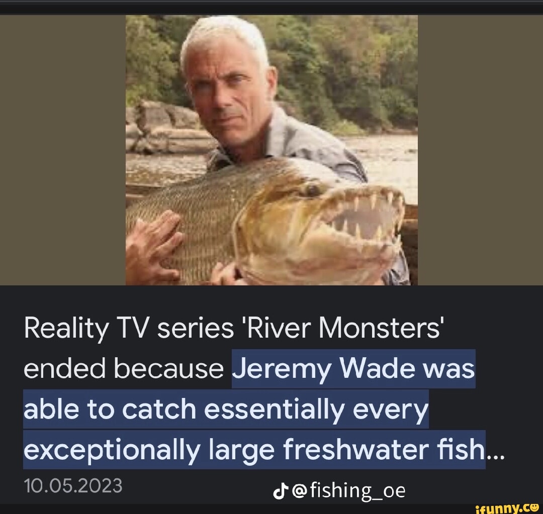 Reality TV series 'River Monsters' ended because Jeremy Wade was able to  catch essentially every exceptionally large freshwater fish spec