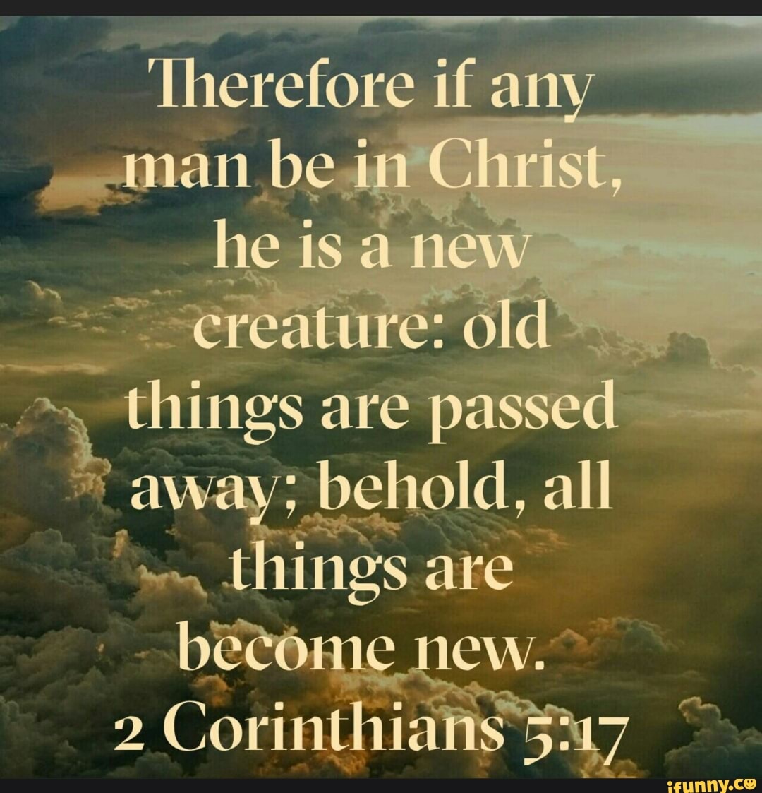 Ihneretore if amy be im Christ, lhe a new crealure: old Unings are ...