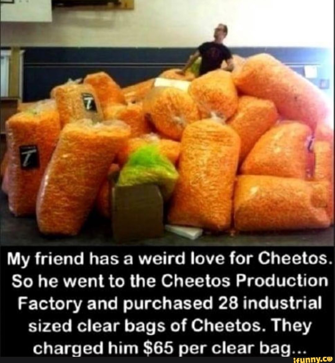 My friend has a weird love for Cheetos. So he went to the Cheetos