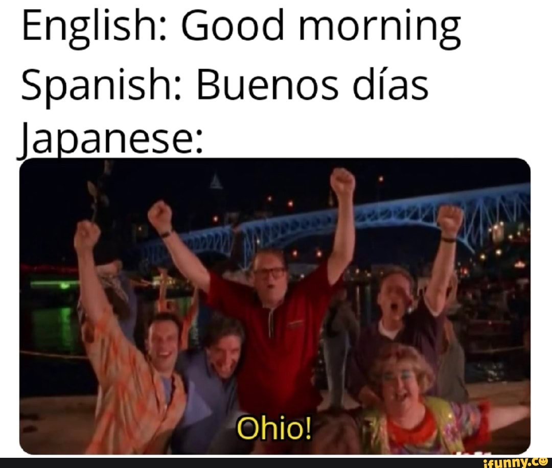 English Good Morning Spanish Buenos Dias Japanese Ohio IFunny english-good-morning-spanish-buenos-dias-japanese-ohio-ifunny