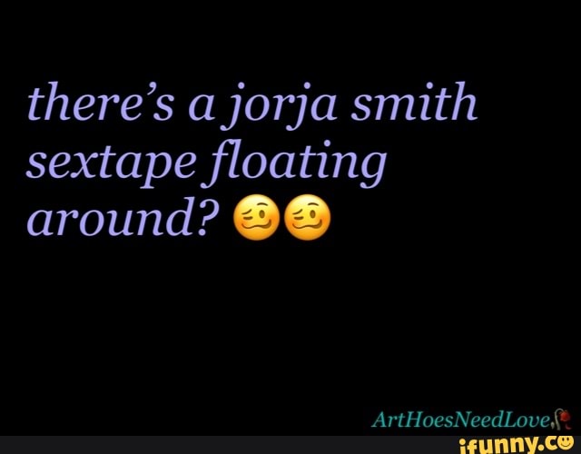 there’s a jorja smith sextape ﬂoating around? 