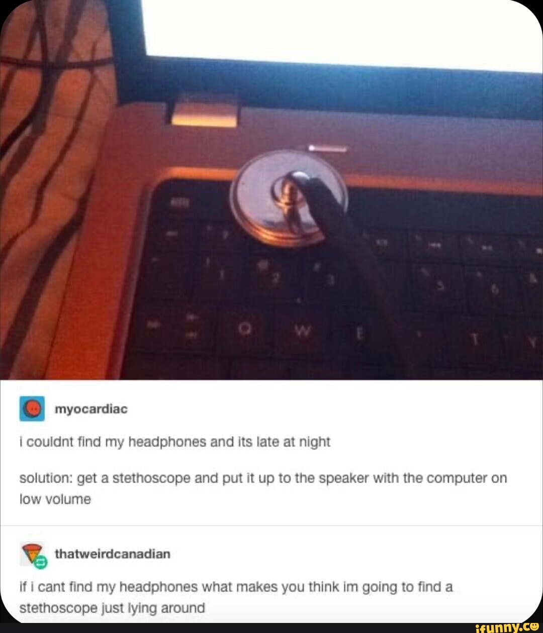 I myocardiac I couldnt find my headphones and its late at night