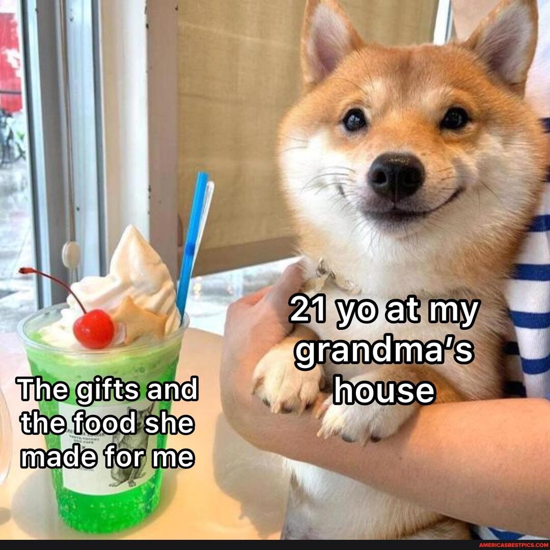 "The gifts and the food she made for me
21 yo at my grandma's jhouse