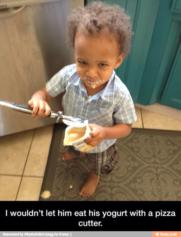 I wouldn't let him eat his yogurt with a pizza
cutter.