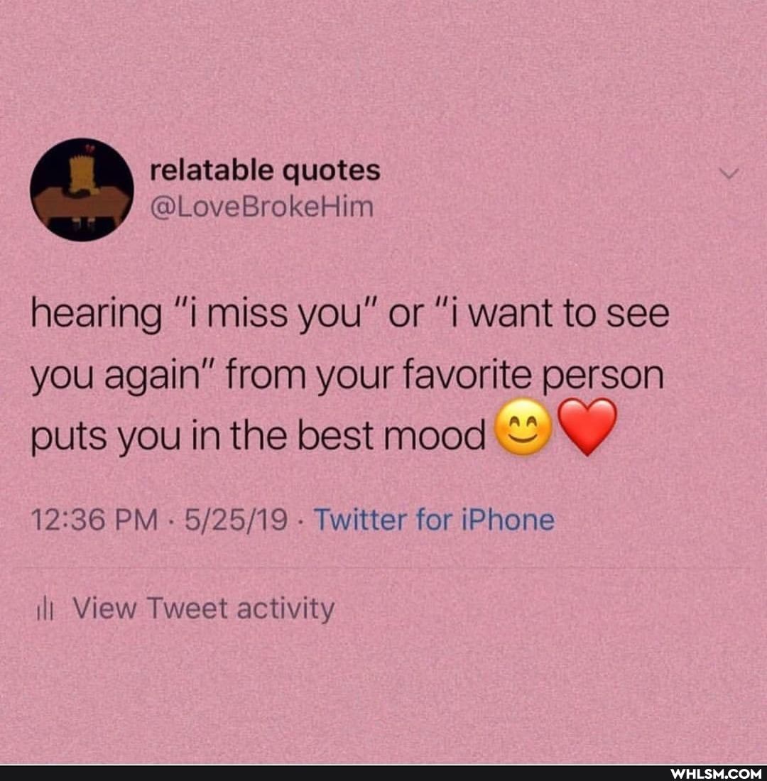 hearing "i miss you" or "i want to see you again" from your favorite person puts you in the best mood ~
PM - Twitter for iPhone
ii View Tweet activity