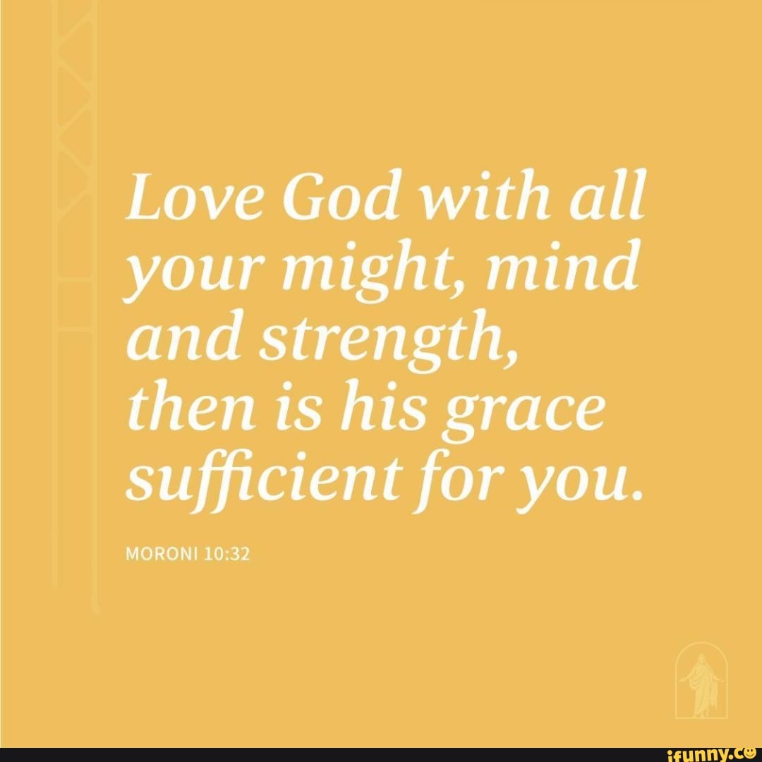 Love God with all your might, mind and strength, then is his grace