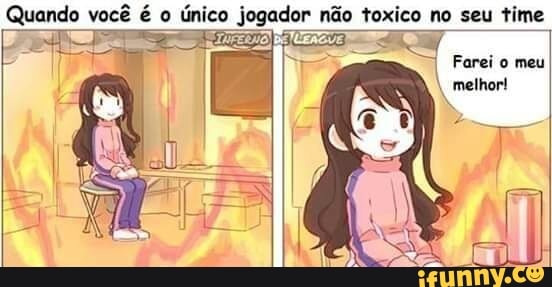 Quando você é o único jogador não toxico no seu time
Forei o mau melhor!