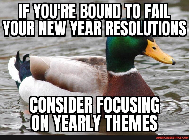 IF YOU'RE BOUND TO FAIL YOUR NEW YEAR RESOLUTIONS
CONSIDER FOCUSING ON VEQRLY THEMES
