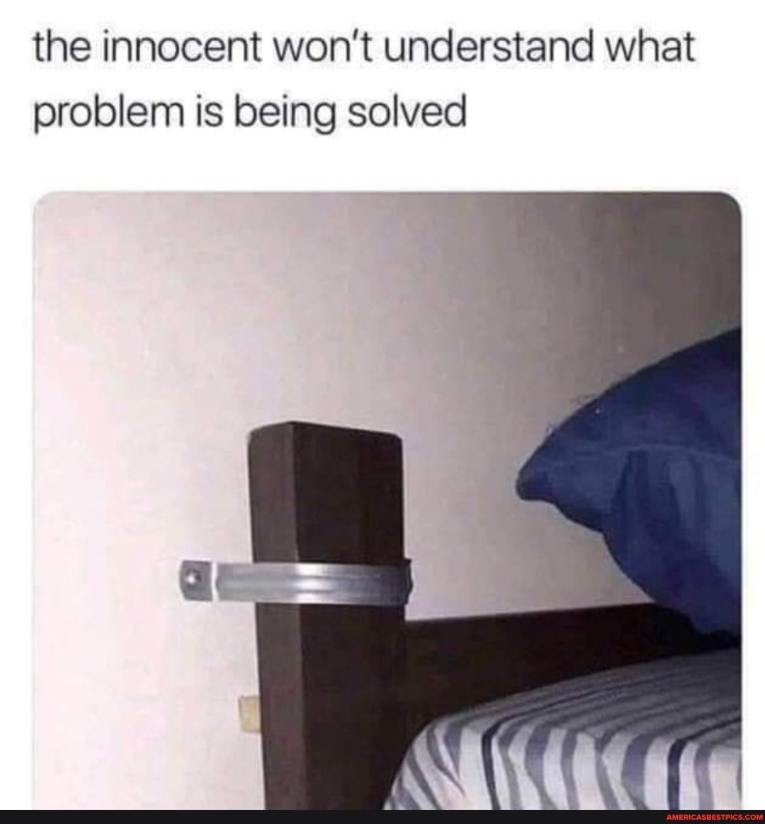 the innocent won't understand what problem is being solved