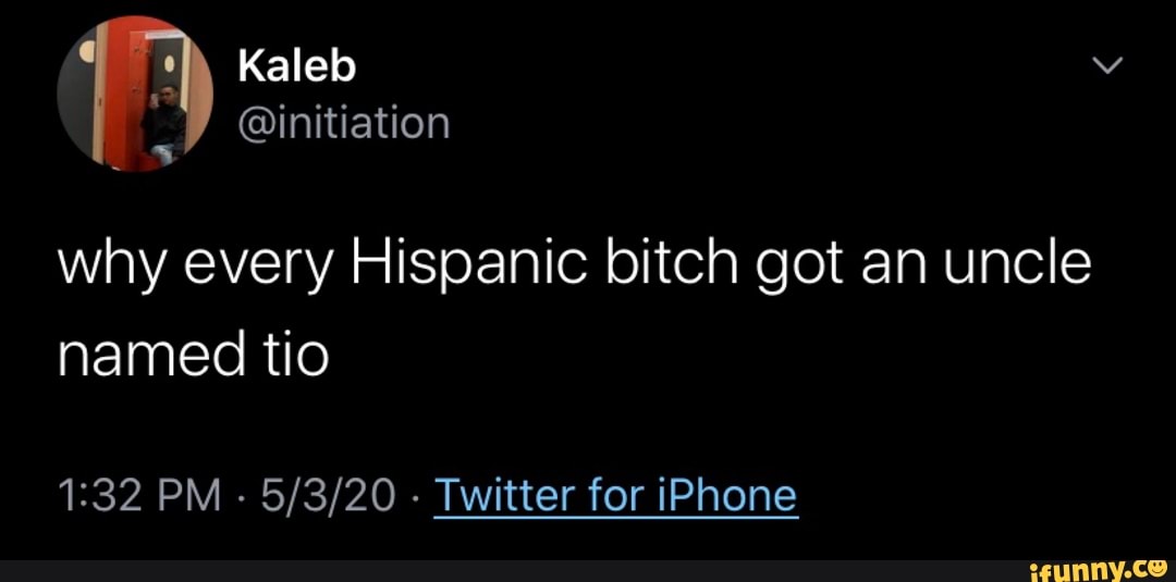 why every Hispanic bitch got an uncle
named tio
1:32 PM
Twitter for iPhone