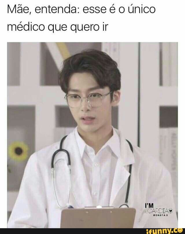 Mãe, entenda: esse é o único
médico que quero ir