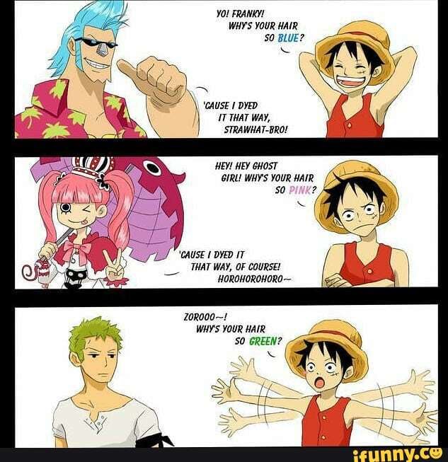 SO BLUE?
x
E
à
'CAUSE I DYED
STRAWHAT-BRO!
HEY! HEY GHOST
y YOUR HAIR
GIRL meni eae A
LS "CAUSE 1 DYED IT
THAT WAY, OF COURSE!
HOROHOROHORO~
WHY'S YOUR HAIR
SO GREEN? 3
e