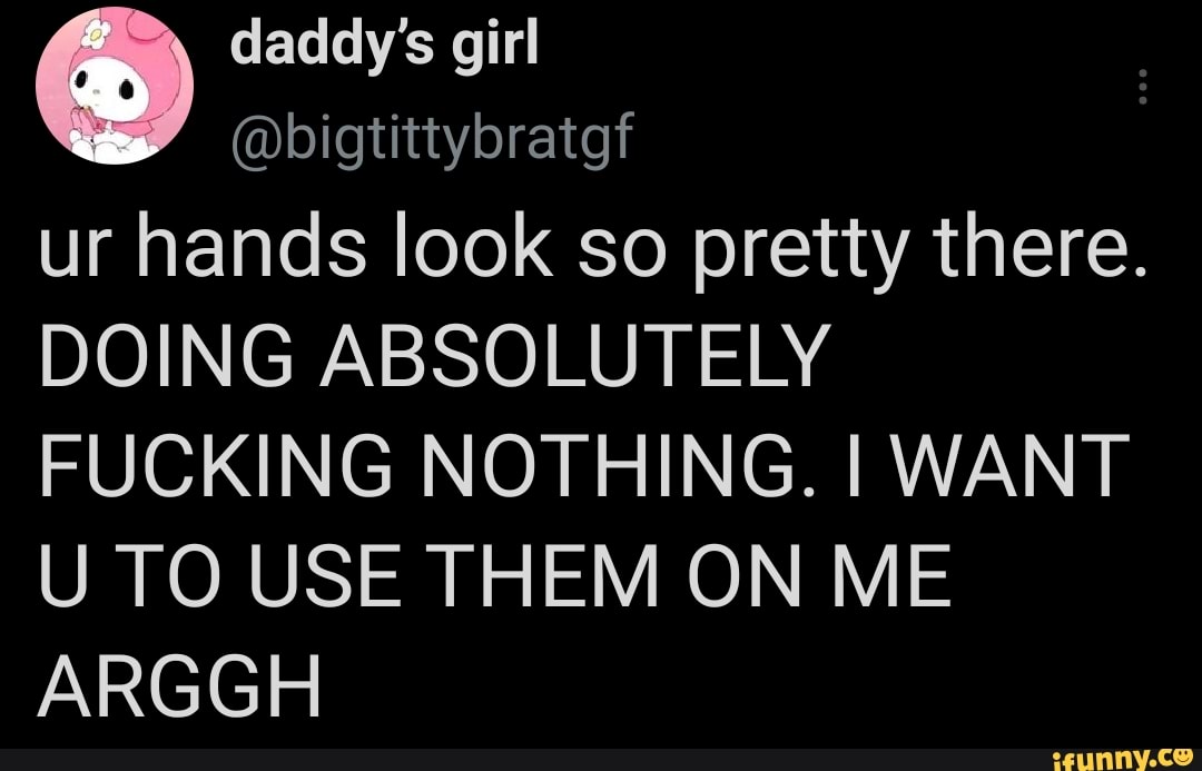 daddy's girl
ur hands look so pretty there.
DOING ABSOLUTELY FUCKING NOTHING. I WANT
U TO USE THEM ON ME ARGGH