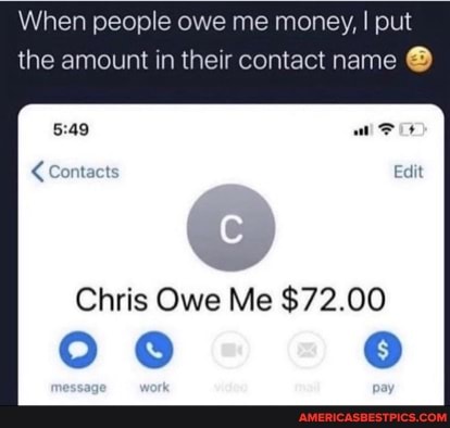 When people owe me money, I put the amount in their contact name
Chris Owe Me $72.00