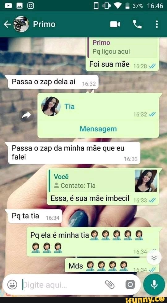 Primo
Pq ligou aqui
Foi sua mãe
Es
Passa
o zap da
falei
Essa, é sua mãe imbecil
ar
À