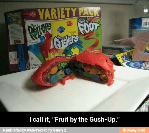 I call it, "Fruit by the Gush-Up." - I call it, "Fruit by the Gush-Up."