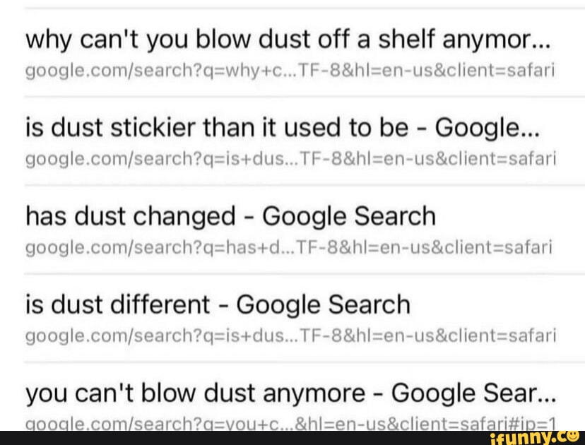 Why can't you blow dust off a shelf anymor... google +c... TF is dust stickier than it used to