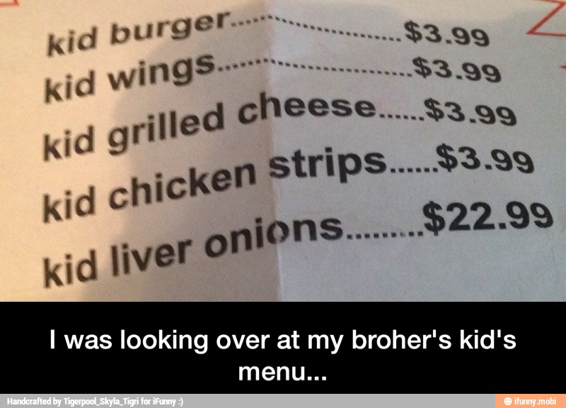 4
d
kid liver
I was looking over at my broher's kid's - I was looking over at my broher's kid's menu...