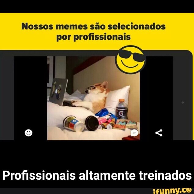 Nossos memes são selecionados
por profissionais
Profissionais altamente treinados - Profissionais altamente treinados