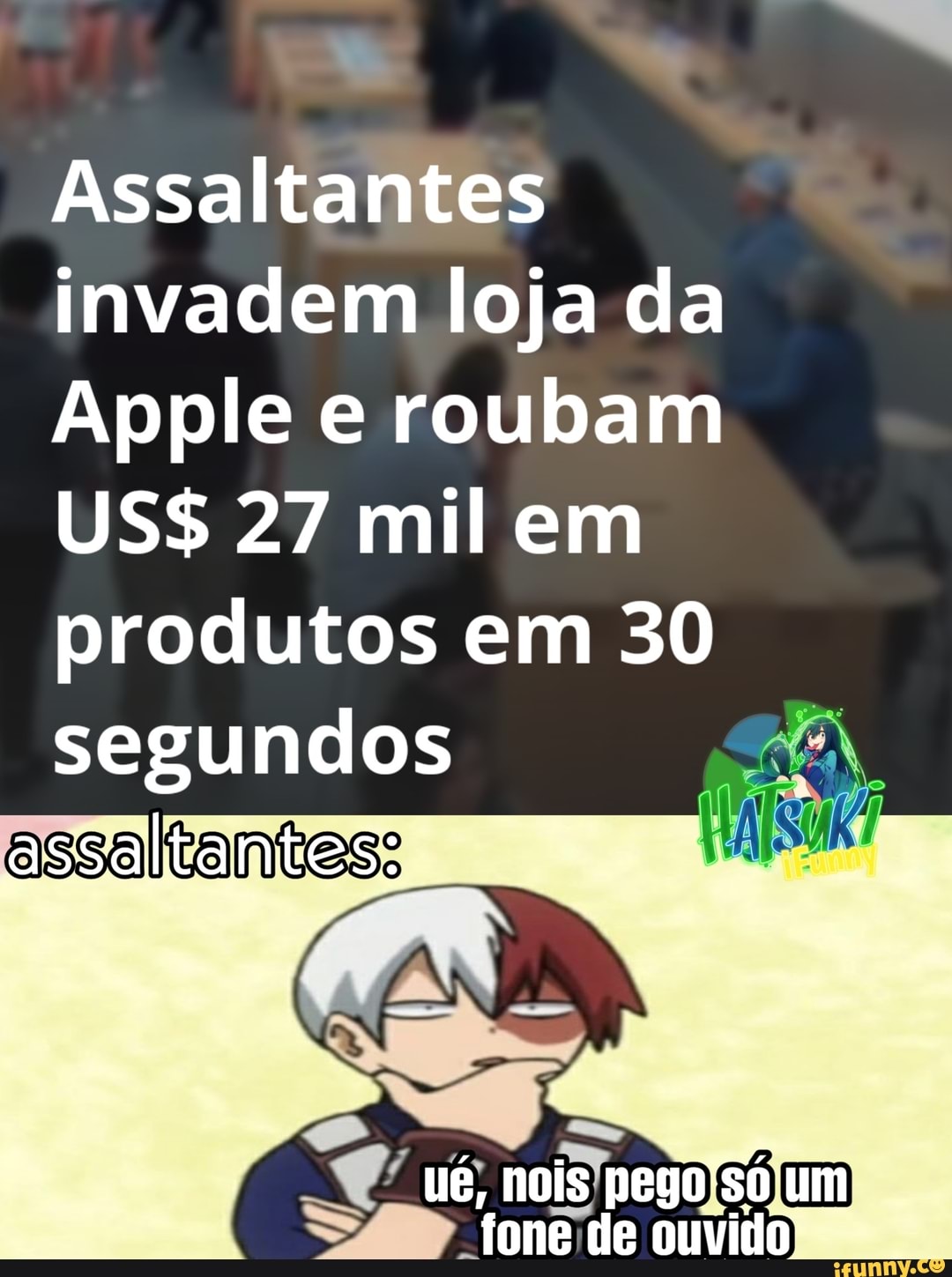 Tão.
Assaltantes invadem loja da
Apple e roubam
US$ 27 mil em produtos em 30 segundos
assaltantes:
ué, nois um