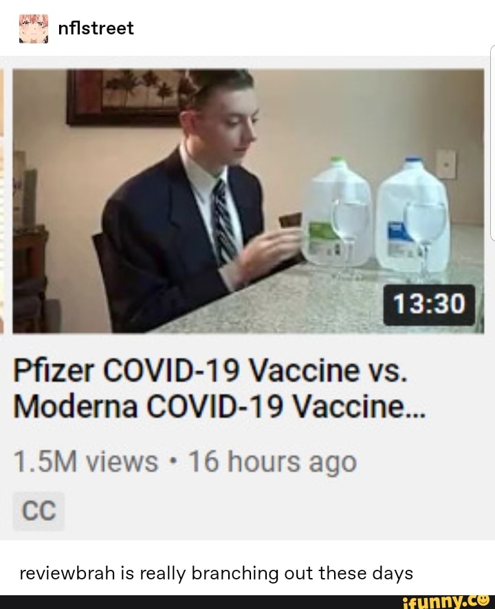 nflstreet
We,
Pfizer COVID-19 Vaccine vs.
Moderna COVID-19 Vaccine...
1.5M views 16 hours ago cc
reviewbrah is really branching out these days