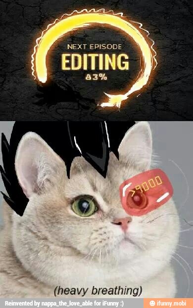 NEXT EPISODE
I
EDITING I,
(heavy breathing)