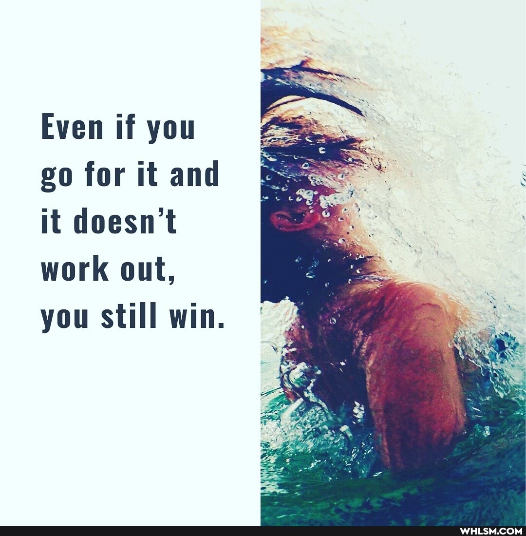 Even if you go for it and it doesn't work out, you still win.