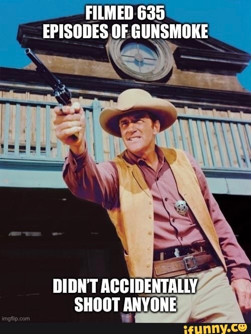 FILMED EPISODES OF GUNSMOKE DIDN'T ACCIDENTALLY SHOOT ANYONE - iFunny