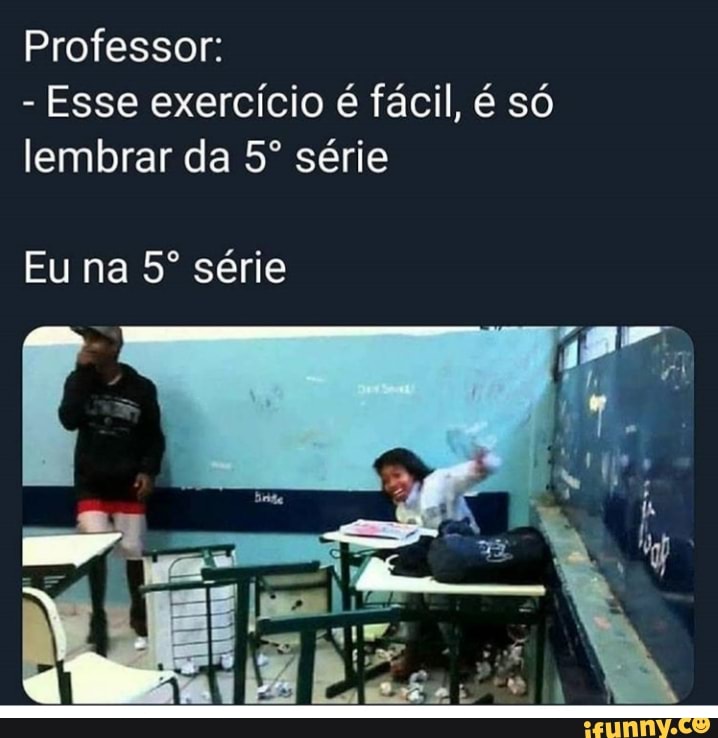Professor:
Esse exercício é fácil, é só
lembrar da 5º série
Eu na 5º série