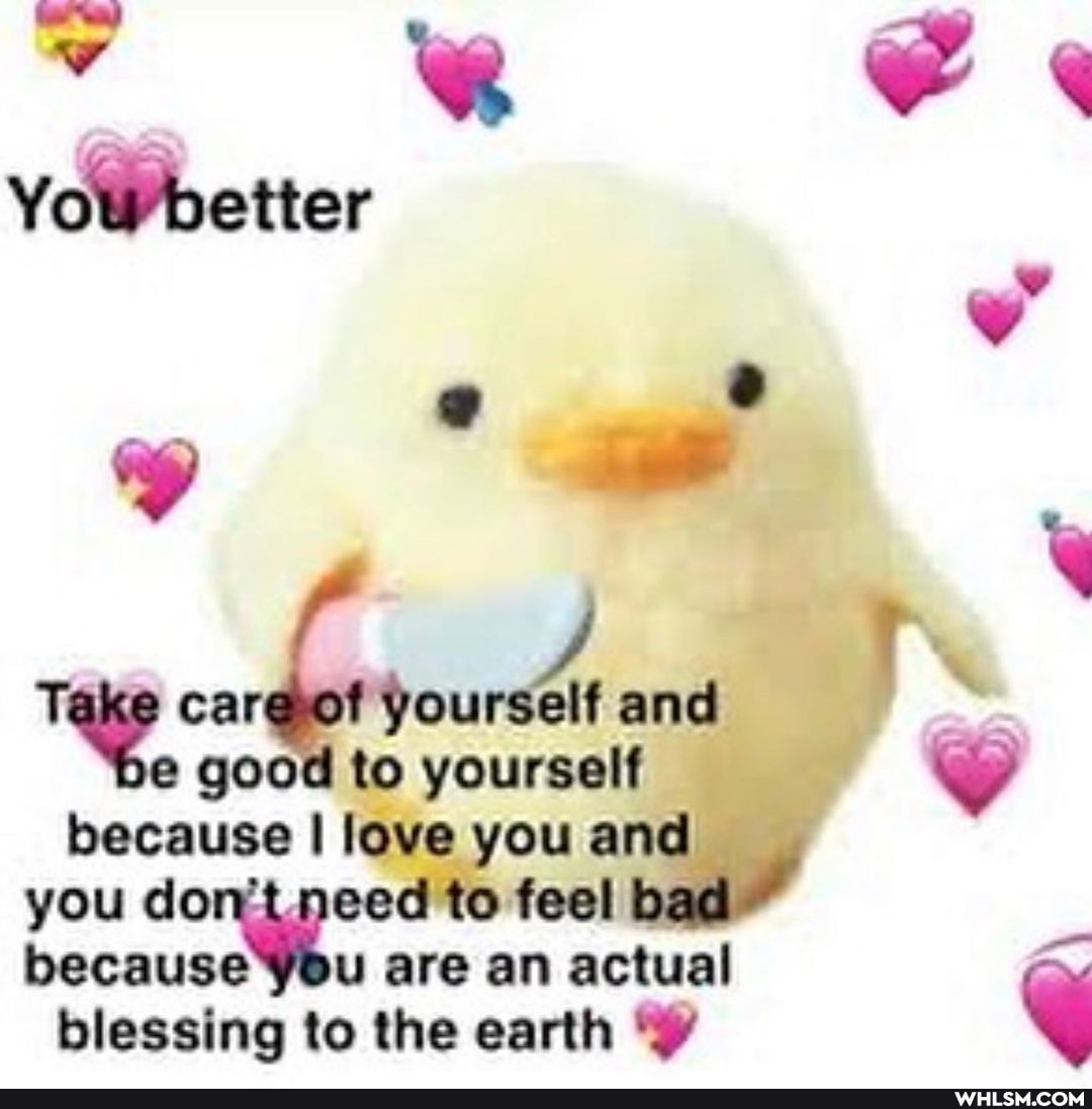 Yowbetter
Take car of Yourself and e good to yourself
because I love you and
you do eed to feel bad"
because You are an actual blessing to the earth