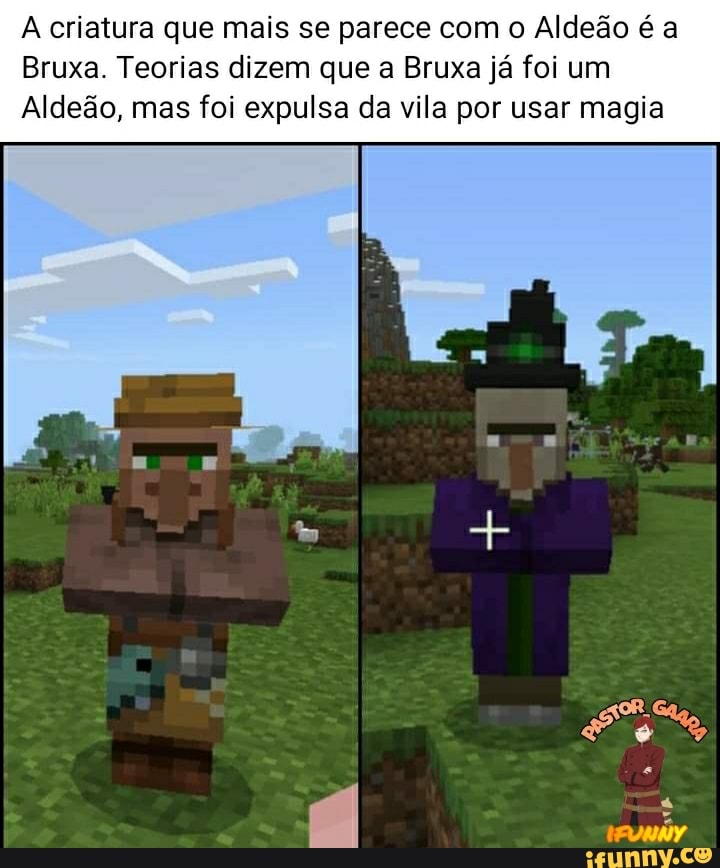 criatura que mais se parece com o Aldeão é a
Bruxa. Teorias dizem que a Bruxa já foi um
Aldeão, mas foi expulsa da vila por usar magia